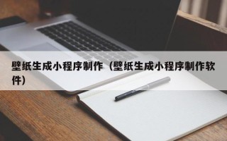 潜江壁纸生成小程序制作（壁纸生成小程序制作软件）