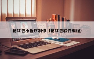 潜江抢红包小程序制作（抢红包软件编程）